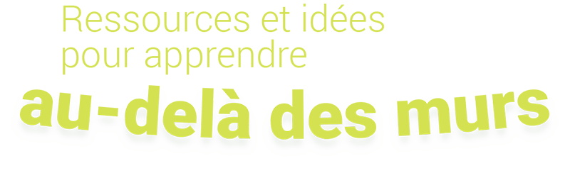 Ressources et idées pour apprendre au-delà des murs